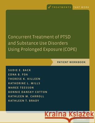 Concurrent Treatment of Ptsd and Substance Use Disorders Using Prolonged Exposure (Cope): Patient Workbook Sudie Back 9780199334513