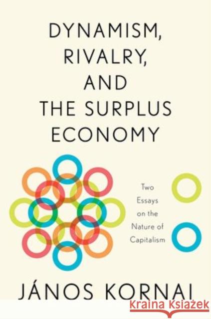 Dynamism, Rivalry, and the Surplus Economy: Two Essays on the Nature of Capitalism Kornai, János 9780199334766