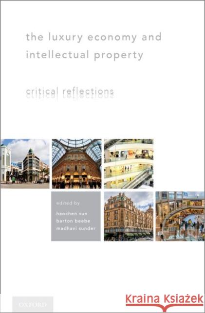 The Luxury Economy and Intellectual Property: Critical Reflections Barton Carl Beebe Haochen Sun Madhavi Sunder 9780199335701