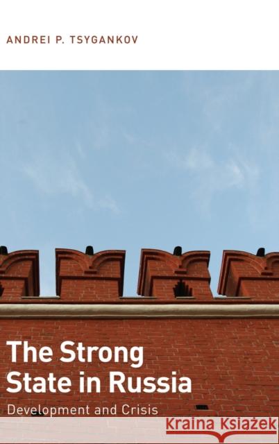 The Strong State in Russia: Development and Crisis Andrei P. Tsygankov 9780199336203 Oxford University Press, USA