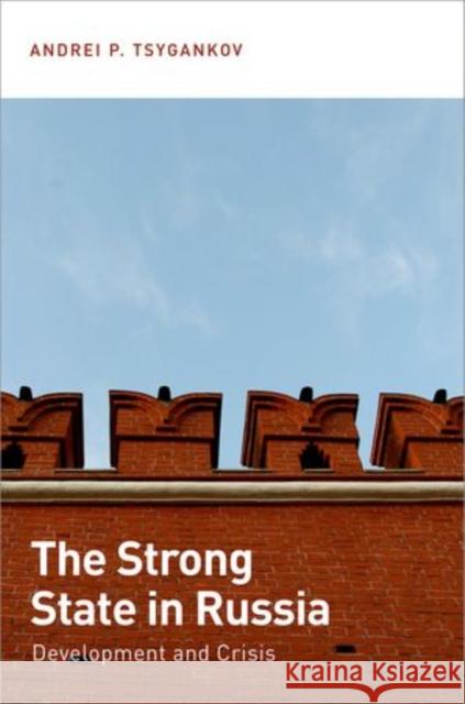 The Strong State in Russia: Development and Crisis Andrei Tsygankov 9780199336210 OXFORD UNIVERSITY PRESS ACADEM