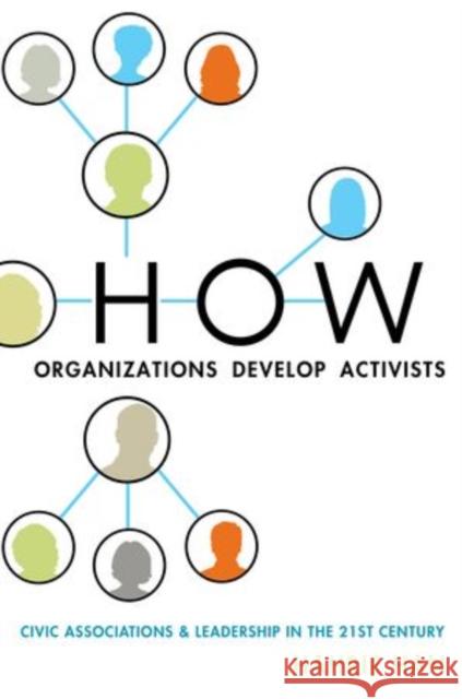 How Organizations Develop Activists: Civic Associations and Leadership in the 21st Century Han, Hahrie 9780199336777 Oxford University Press, USA