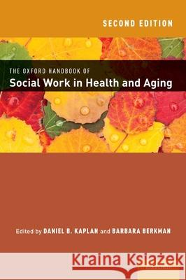 The Oxford Handbook of Social Work in Health and Aging Daniel Kaplan Barbara Berkman 9780199336951
