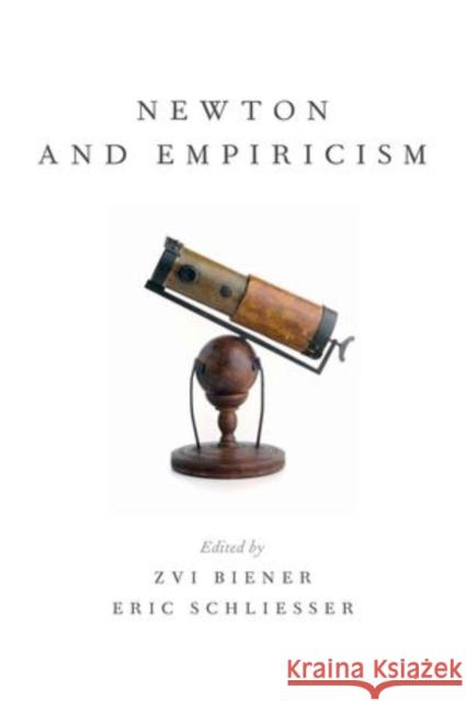 Newton and Empiricism Zvi Biener Eric Schliesser 9780199337095