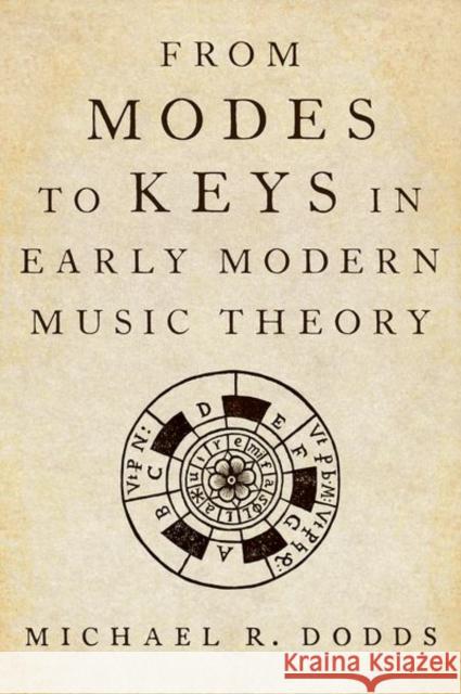 From Modes to Keys in Early Modern Music Theory Michael R. (Associate Professor, Associate Professor, University of North Carolina School of the Arts) Dodds 9780199338153 Oxford University Press Inc