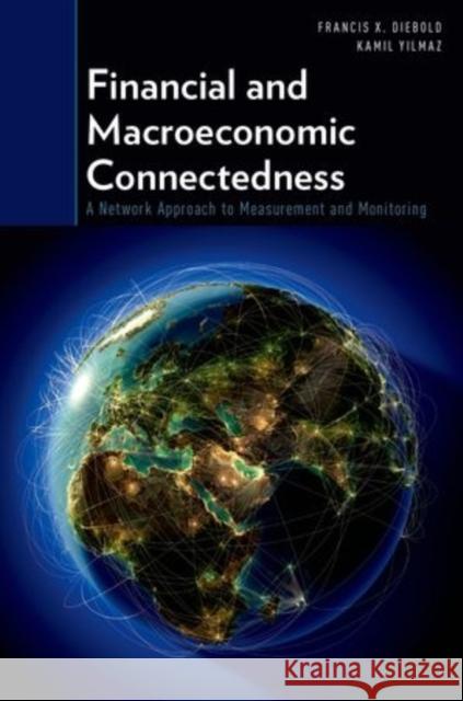 Financial and Macroeconomic Connectedness: A Network Approach to Measurement and Monitoring Diebold, Francis X. 9780199338306 Oxford University Press, USA