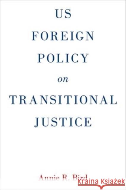 Us Foreign Policy on Transitional Justice Bird, Annie R. 9780199338412 Oxford University Press, USA