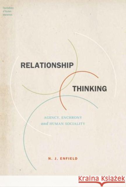 Relationship Thinking: Agency, Enchrony, and Human Sociality Enfield, N. J. 9780199338733