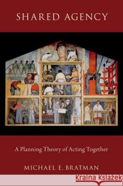 Shared Agency: A Planning Theory of Acting Together Bratman, Michael E. 9780199339990