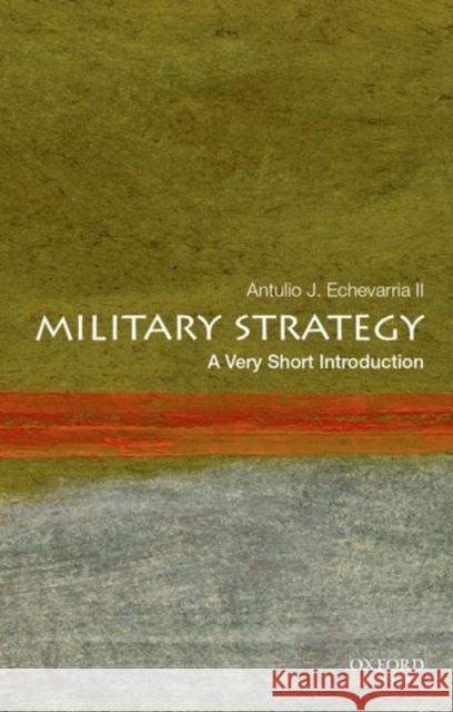 Military Strategy: A Very Short Introduction Antulio J., II (Director of Research, Director of Research, U.S. Army War College) Echevarria 9780199340132 Oxford University Press Inc