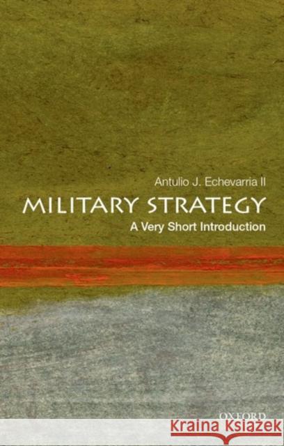 Military Strategy: A Very Short Introduction Antulio J., II (Director of Research, Director of Research, U.S. Army War College) Echevarria 9780199340132