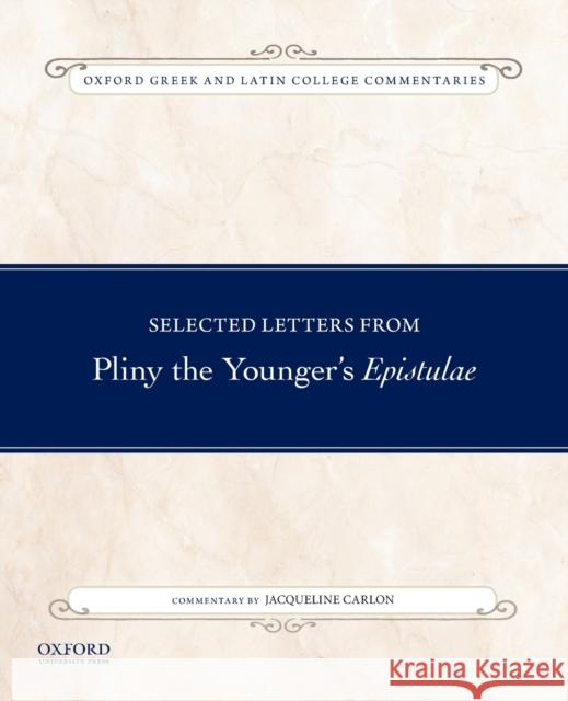 Selected Letters from Pliny the Younger's Epistulae: Commentary by Jacqueline Carlon Pliny                                    Jacqueline Carlon 9780199340613 Oxford University Press, USA