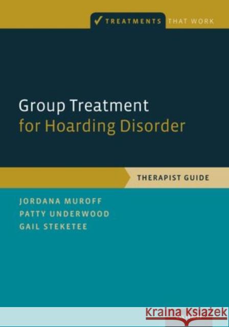 Group Treatment for Hoarding Disorder: Therapist Guide Muroff, Jordana 9780199340965 Oxford University Press, USA