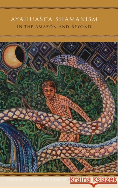 Ayahuasca Shamanism in the Amazon and Beyond Beatriz Caiuby Labate 9780199341191 Oxford University Press, USA