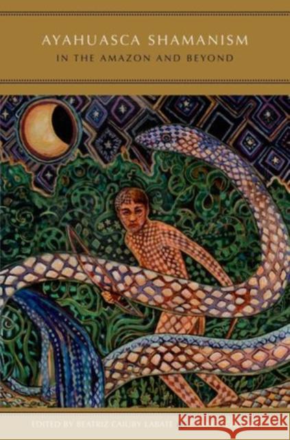 Ayahuasca Shamanism in the Amazon and Beyond Beatriz Caiuby Labate 9780199341207 Oxford University Press, USA