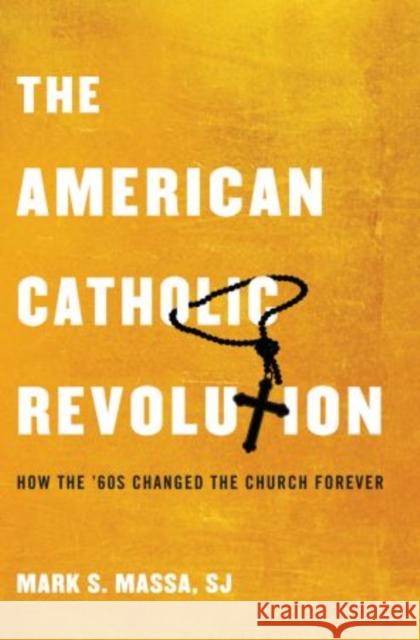 The American Catholic Revolution: How the Sixties Changed the Church Forever Mark S., Sj Massa Mark S. Mass 9780199341535