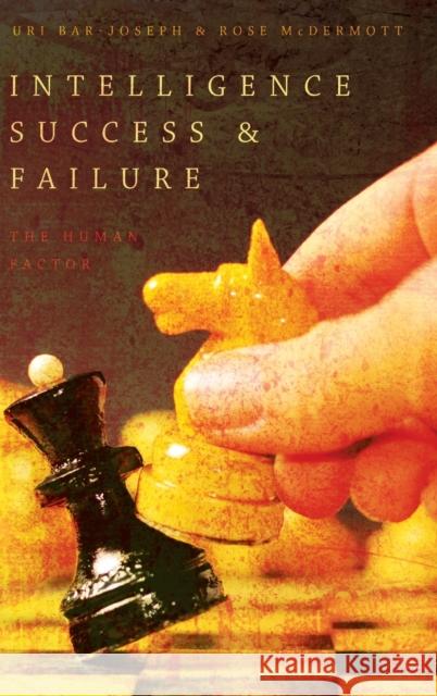 Intelligence Success and Failure: The Human Factor Rose McDermott Uri Bar-Joseph 9780199341733 Oxford University Press, USA