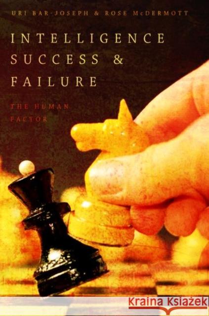 Intelligence Success and Failure: The Human Factor Rose McDermott Uri Bar-Joseph 9780199341740 Oxford University Press, USA