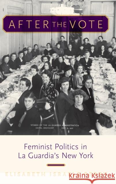 After the Vote: Feminist Politics in La Guardia's New York Elisabeth Israels Perry 9780199341849
