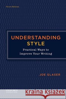 Understanding Style: Practical Ways to Improve Your Writing Joseph Glaser Joe Glaser 9780199342624 Oxford University Press, USA