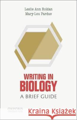 Writing in Biology: A Brief Guide Leslie Roldan Mary-Lou Pardue 9780199342716 Oxford University Press, USA