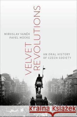 Velvet Revolutions: An Oral History of Czech Society Miroslav Vanek Pavel M Pavel Mucke 9780199342723