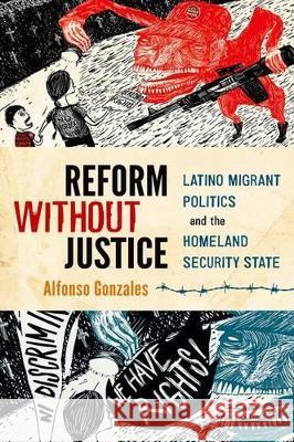 Reform Without Justice: Latino Migrant Politics and the Homeland Security State Gonzales, Alfonso 9780199342938