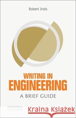 Writing in Engineering: A Brief Guide Robert Irish Rob Irish 9780199343553