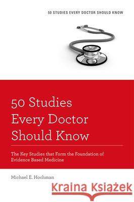 50 Studies Every Doctor Should Know, Revised Edition : The Key Studies that Form the Foundation of Evidence Based Medicine Michael E. Hochman 9780199343560 