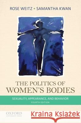 The Politics of Women's Bodies: Sexuality, Appearance, and Behavior Rose Weitz Samantha Kwan 9780199343799 Oxford University Press, USA