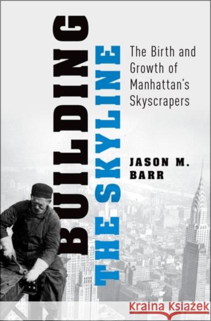 Building the Skyline: The Birth and Growth of Manhattan's Skyscrapers Jason M. Barr 9780199344369 Oxford University Press, USA