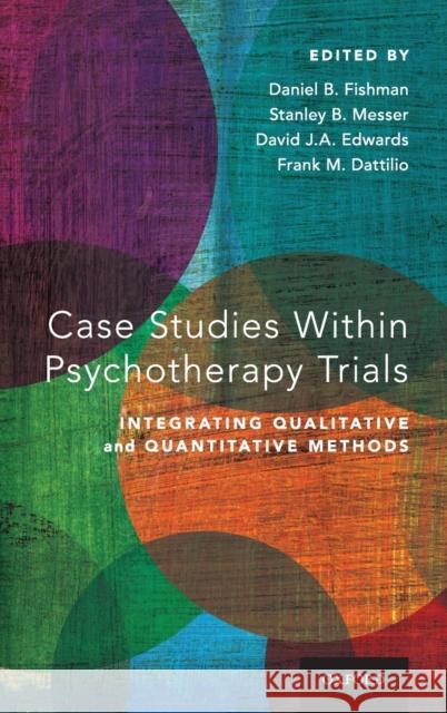 Case Studies Within Psychotherapy Trials: Integrating Qualitative and Quantitative Methods Daniel B. Fishman Stanley B. Messer D. J. a. Edwards 9780199344635 Oxford University Press, USA