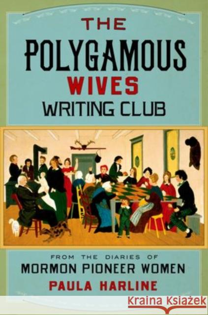 The Polygamous Wives Writing Club: From the Diaries of Mormon Pioneer Women Harline, Paula Kelly 9780199346509