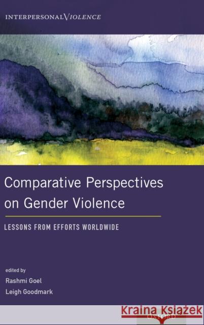 Comparative Perspectives on Gender Violence: Lessons from Efforts Worldwide Rashmi Goel Leigh Goodmark 9780199346578 Oxford University Press, USA