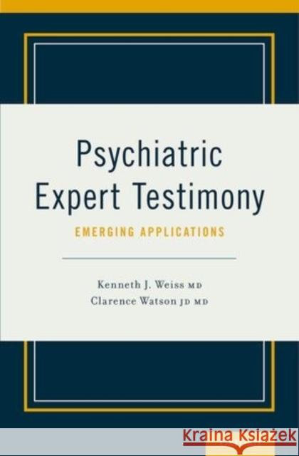 Psychiatric Expert Testimony: Emerging Applications Kenneth J. Weiss Clarence Watson Kenneth Weiss 9780199346592