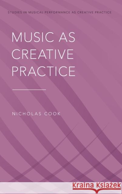 Music as Creative Practice Nicholas Cook 9780199347803 Oxford University Press, USA