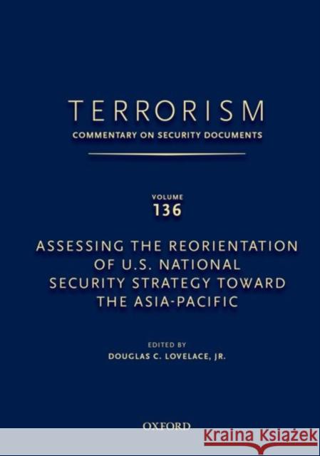 Terrorism: Commentary on Security Documents Volume 136: Assessing the Reorientation of U.S. National Security Strategy Toward the Asia-Pacific Lovelace, Douglas 9780199351077