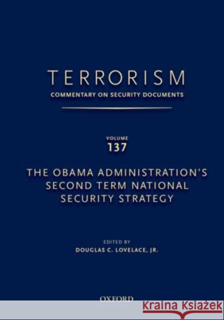 Terrorism: Commentary on Security Documents Volume 137: The Obama Administration's Second Term National Security Strategy Douglas C. Lovelace, Jr.   9780199351084