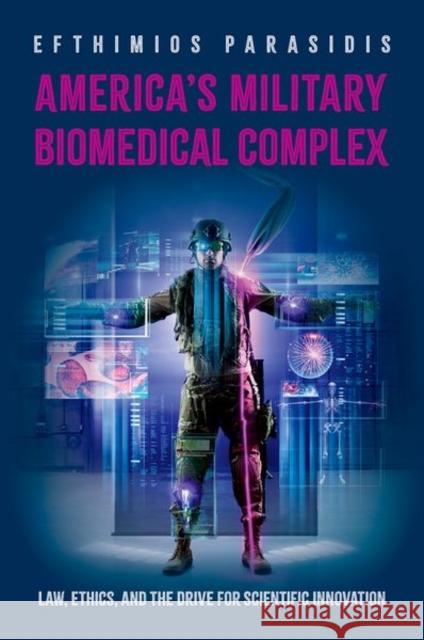 America's Military Biomedical Complex: Law, Ethics, and the Drive for Scientific Innovation Efthimios (Chief Justice Thomas J. Moyer Professor for the Administration of Justice and Rule of Law, and Professor of P 9780199351459 Oxford University Press, USA