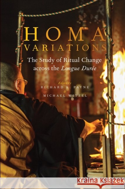 Homa Variations: The Study of Ritual Change Across the Longue Durée Payne, Richard K. 9780199351589 Oxford University Press, USA