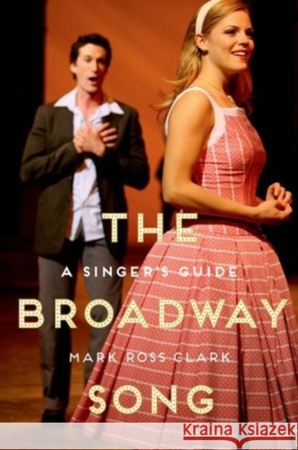 The Broadway Song: A Singer's Guide Mark Ross Clark 9780199351688