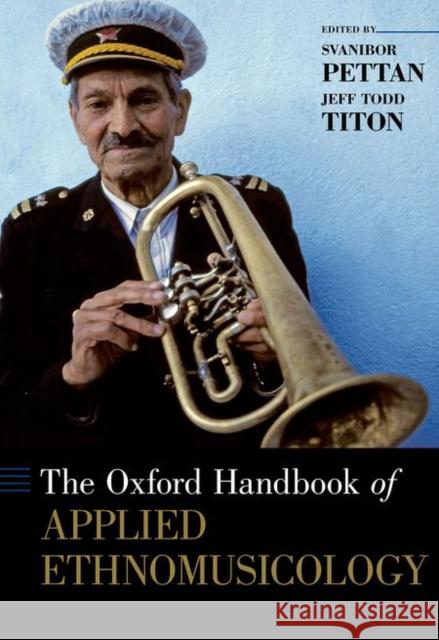 The Oxford Handbook of Applied Ethnomusicology Svanibor Pettan Jeff Todd Titon Svanibor Pettan 9780199351701 Oxford University Press, USA