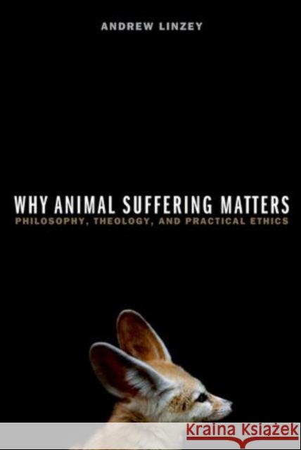 Why Animal Suffering Matters: Philosophy, Theology, and Practical Ethics Linzey, Andrew 9780199351848 Oxford University Press, USA