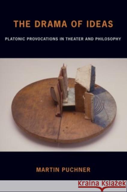 The Drama of Ideas: Platonic Provocations in Theater and Philosophy Puchner, Martin 9780199351961