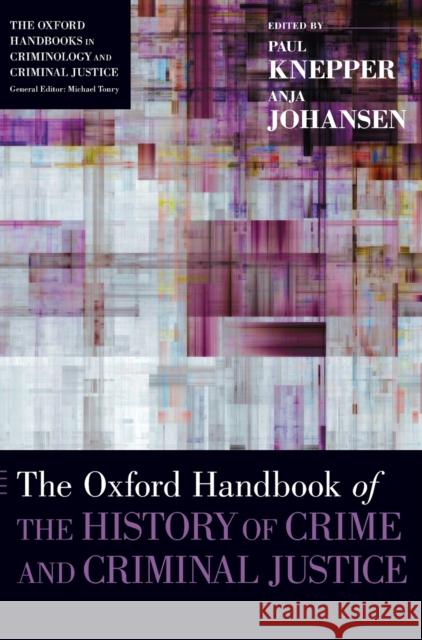 The Oxford Handbook of the History of Crime and Criminal Justice Paul Knepper Anja Johansen 9780199352333
