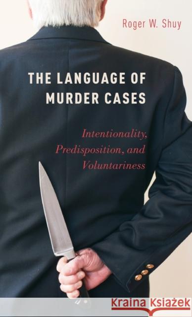 The Language of Murder Cases: Intentionality, Predisposition, and Voluntariness Shuy, Roger W. 9780199354832