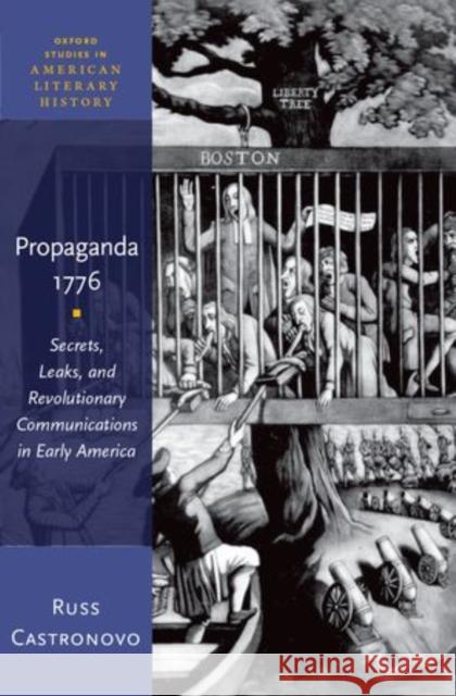 Propaganda 1776: Secrets, Leaks, and Revolutionary Communications in Early America Castronovo, Russ 9780199354900 Oxford University Press, USA