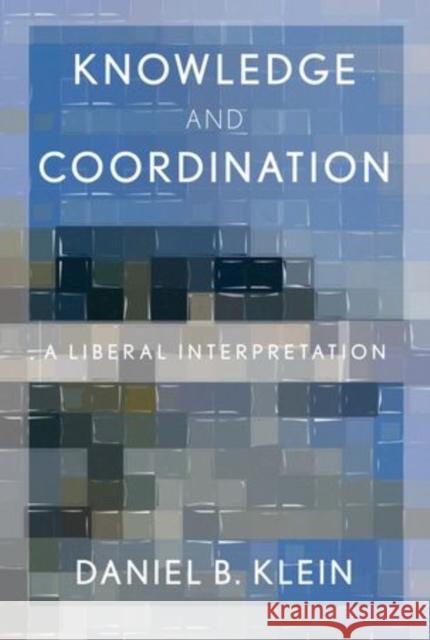 Knowledge and Coordination: A Liberal Interpretation Daniel B. Klein 9780199355327 Oxford University Press, USA