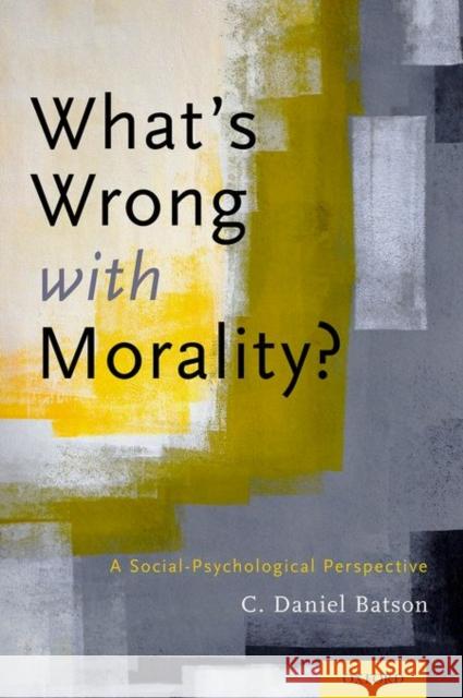 What's Wrong with Morality?: A Social-Psychological Perspective C. Daniel Batson 9780199355570 Oxford University Press, USA