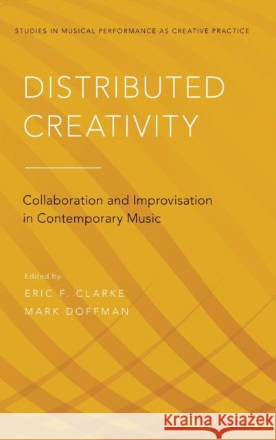 Distributed Creativity: Collaboration and Improvisation in Contemporary Music Eric F. Clarke Mark Doffman 9780199355914